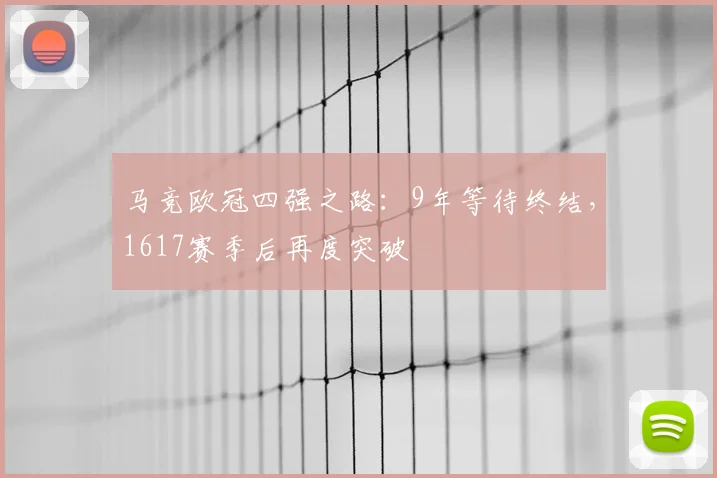 马竞欧冠四强之路:9年等待终结,1617赛季后再度突破