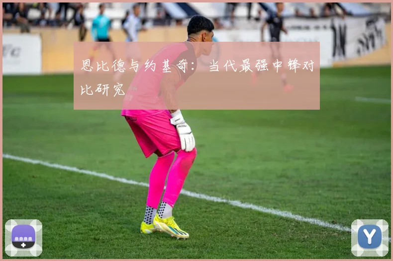 恩比德与约基奇:当代最强中锋对比研究